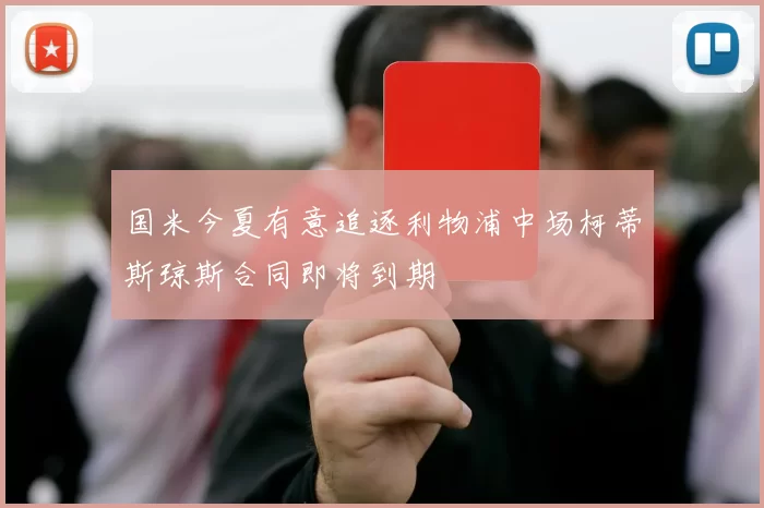 国米今夏有意追逐利物浦中场柯蒂斯琼斯合同即将到期